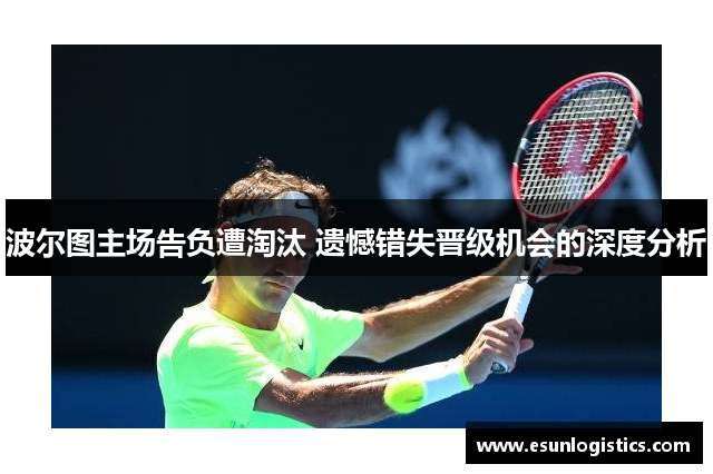 波尔图主场告负遭淘汰 遗憾错失晋级机会的深度分析