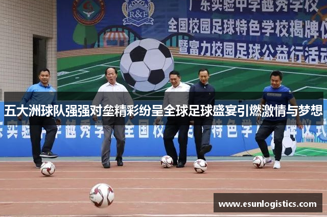 五大洲球队强强对垒精彩纷呈全球足球盛宴引燃激情与梦想