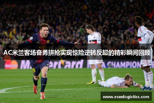 AC米兰客场奋勇拼抢实现惊险逆转反超的精彩瞬间回顾
