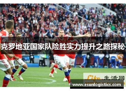 克罗地亚国家队险胜实力提升之路探秘