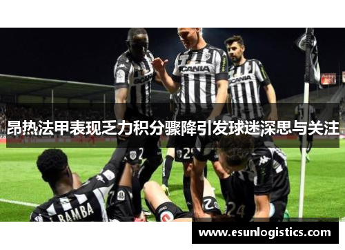 昂热法甲表现乏力积分骤降引发球迷深思与关注