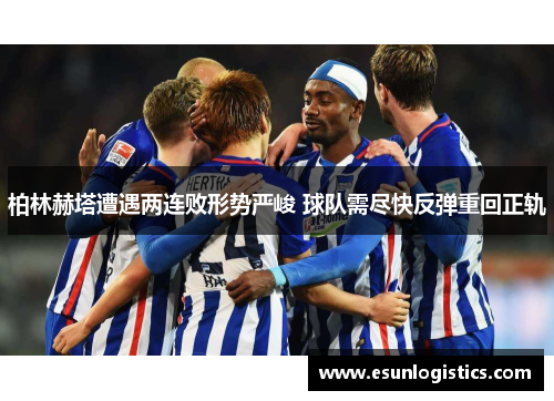 柏林赫塔遭遇两连败形势严峻 球队需尽快反弹重回正轨