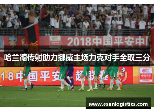 哈兰德传射助力挪威主场力克对手全取三分
