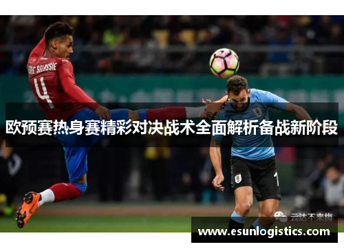 欧预赛热身赛精彩对决战术全面解析备战新阶段