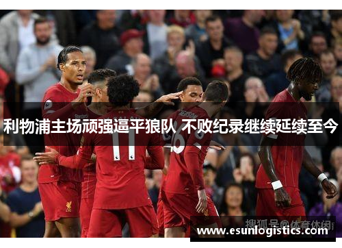 利物浦主场顽强逼平狼队 不败纪录继续延续至今