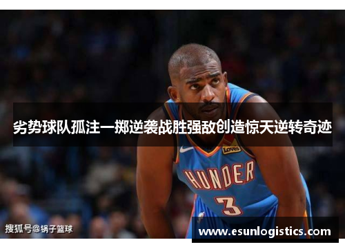 劣势球队孤注一掷逆袭战胜强敌创造惊天逆转奇迹
