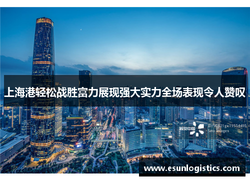 上海港轻松战胜富力展现强大实力全场表现令人赞叹